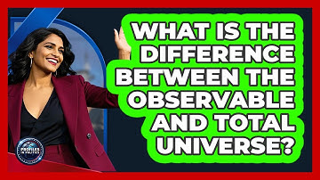 What Is The Difference Between The Observable And Total Universe? - Profiles in Politics