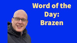 Word of the Day:  Brazen