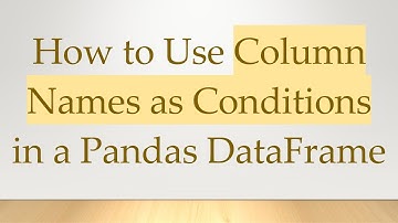 How to Use Column Names as Conditions in a Pandas DataFrame
