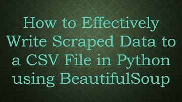 How to Effectively Write Scraped Data to a CSV File in Python using BeautifulSoup