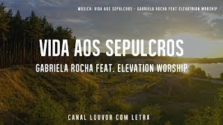 VIDA AOS SEPULCROS Gabriela Rocha feat. Elevatin Worship com letra