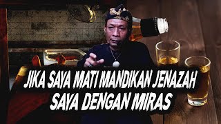 KALAU SAYA MATI MANDIKAN JENAZAH SAYA DENGAN MIRAS JIKA TIDAK SAYA AKAN DATANGI KALIAN !