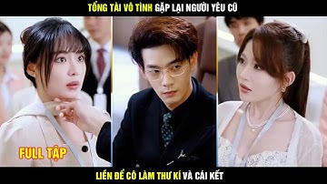Cung tên cảm xúc | Tổng tài vô tình gặp lại người yêu cũ, liền để cô làm trợ lý và cái kết