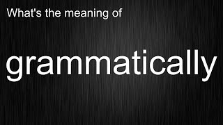 What's the meaning of grammatically, How to pronounce grammatically