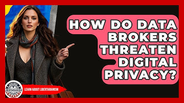 How Do Data Brokers Threaten Digital Privacy? - Learn About Libertarianism