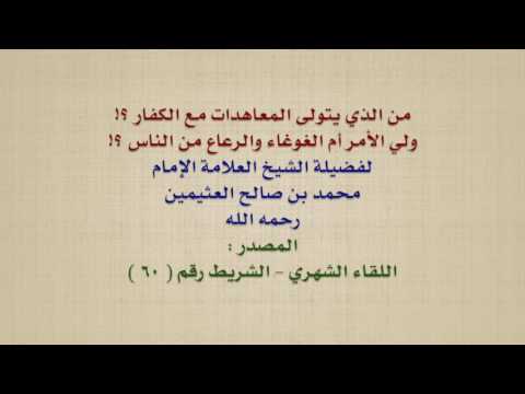 الشيخ ابن عثيمين : من الذي يتولى المعاهدات مع الكفار ؟! ولي الأمر أم الغوغاء والرعاع من الناس ؟!