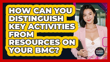 How Can You Distinguish Key Activities From Resources On Your BMC? - Founders Supporting Founders