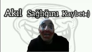 AKIL SAĞLIĞINI KAYBET :)