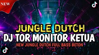 DJ TOR MONITOR KETUA NEW JUNGLE DUTCH FULL BASS BETON