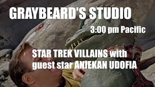 GRAYBEARD'S STUDIO: EP 65 STAR TREK VILLAINS with guest ANIEKAN UDOFIA and GRAHAM NOLAN