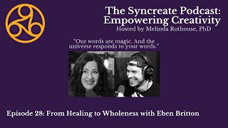 Syncreate Podcast Episode 28 [VIDEO]: From Healing to Wholeness with Eben Britton #health #wellness