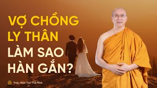 Vợ chồng cãi vã, ly thân, làm sao để hàn gắn tình cảm? | Thầy Thích Trúc Thái Minh