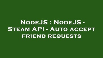 NodeJS : NodeJS - Steam API - Auto accept friend requests
