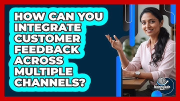 How Can You Integrate Customer Feedback Across Multiple Channels? - BusinessGuide360.com