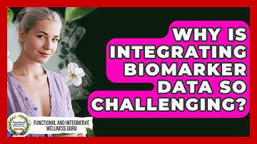 Why Is Integrating Biomarker Data So Challenging? - Functional and Integrative Wellness Guru