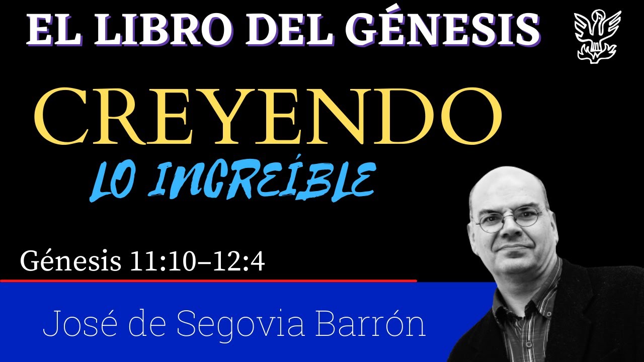 Creyendo lo increíble. (Génesis 11:10–12:4) José de Segovia Barrón.