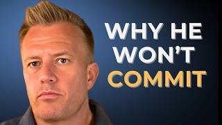 Why He Won’t Commit Even If He Likes You