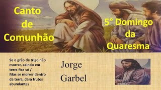 Se o grão de trigo não morrer Comunhão 5° Domingo da Quaresma L e M Padre José Weber