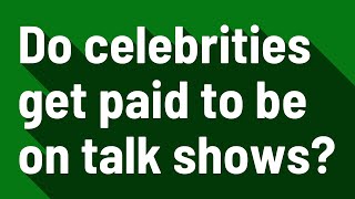 Do celebrities get paid to be on talk shows?