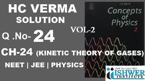 H C VERMA - SOLUTION - CHAPTER 24 - QUESTION 24 - (Q24) - KINETIC THEORY OF GASES - ISHWER INSTITUTE