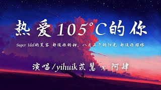 Video thumbnail of "yihuik苡慧 x 阿肆 - 热爱105°C的你 『Super Idol的笑容 都没你的甜 八月正午的阳光 都没你耀眼。』【改版】抖音"