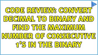 Code Review: Convert decimal to binary and find the maximum number of consecutive 1's in the binary