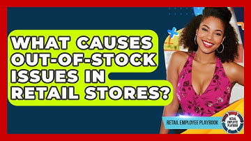 What Causes Out-of-stock Issues In Retail Stores? - Retail Employee Playbook