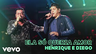 Video thumbnail of "Henrique & Diego - Ela Só Queria Amor (Ao Vivo)"