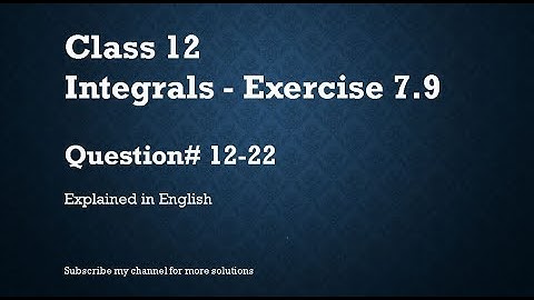 Class 12 Integrals 7.9 Part2-Qs#12-22 (In English)- NCERT CBSE