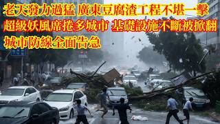 老天發力過猛，廣東豆腐渣工程不堪一擊！超級妖風席捲多城市，基礎設施不斷被掀翻，城市防線全面告急#暴雨#天氣#廣東