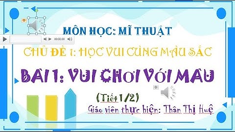 MĨ THUẬT LỚP 2 CÁNH DIỀU - BÀI 1: VUI CHƠI VỚI MÀU (2 TIẾT)