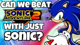 Can We Beat Sonic Adventure 2 ONLY Using Sonic?
