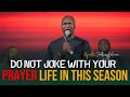 DO NOT JOKE WITH YOUR PRAYER LIFE THIS SEASON - Apostle Joshua Selman