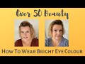 Over 50 Beauty: 3 Ways To Wear Bright Eye Colour - GRWM