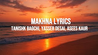 Makhna Lyrics (Drive) | Tanishk Bagchi, Yasser Desai, Asees Kaur
