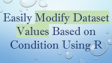 Easily Modify Dataset Values Based on Condition Using R