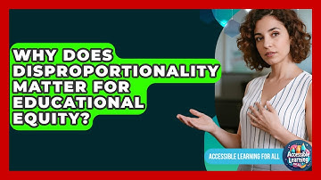 Why Does Disproportionality Matter For Educational Equity? - Accessible Learning For All