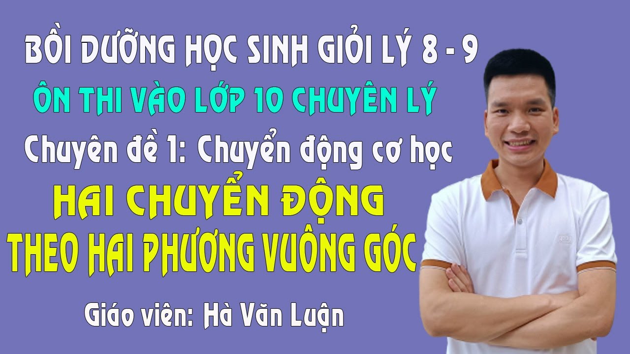 Hai Chuyển Động Theo Hai Phương Vuông Góc - Bồi Dưỡng Học Sinh Giỏi Lý 9 - Ôn Thi Vào Lớp 10 Chuyên