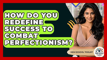 How Do You Redefine Success To Combat Perfectionism? - High School Toolkit