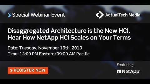 Disaggregated Architecture is the New HCI. Hear How NetApp HCI Scales on Your Terms