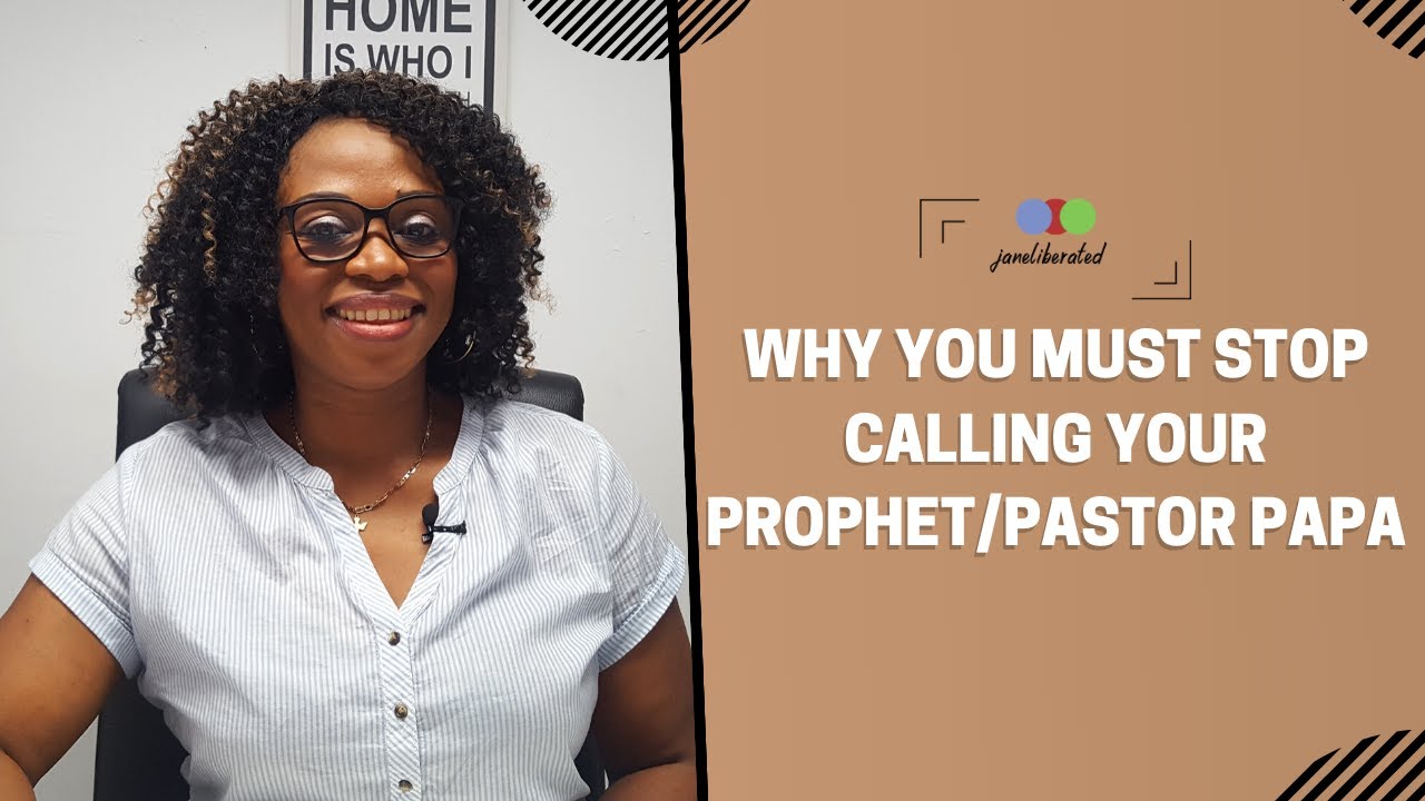 WHY YOU MUST STOP CALLING YOUR PROPHET/PASTOR PAPA