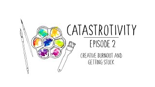 Catastrotivity Ep. 2  Creative Burnout and Getting Stuck