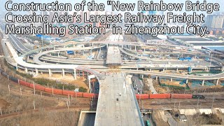 &quot;The new Rainbow Bridge spans the largest railway freight marshalling station in Asia&quot;.鄭州市“新彩虹橋”建設。