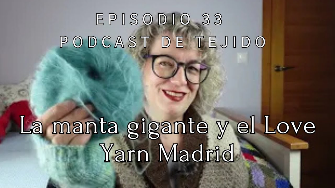 La manta Gigante y el Love Yarn Madrid. Episodio 33 #PODCASTDETEJIDO