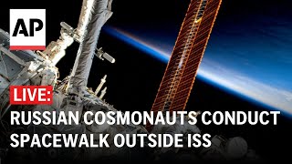 LIVE: Russian cosmonauts conduct spacewalk outside International Space Station