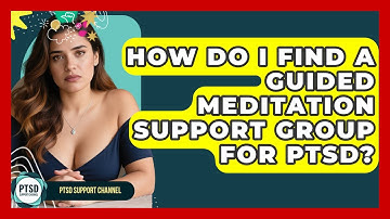 How Do I Find A Guided Meditation Support Group For PTSD? - PTSD Support Channel