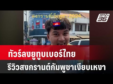 ทัวร์ลงยูทูบเบอร์ไทยรีวิวสงกรานต์กัมพูชาเงียบเหงา