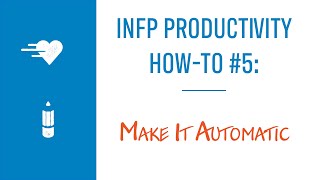 INFP Productivity How-To #5: Make It Automatic