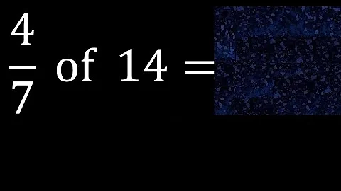 4/7 of 14 ,fraction of a number, part of a whole number