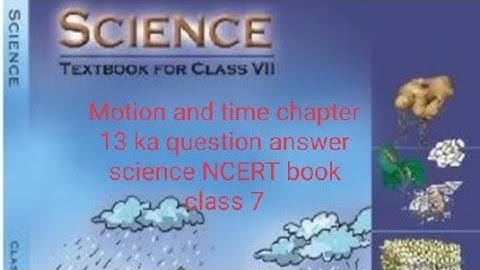 Motion and Time chapter 13 ka question answer Science NCERT book class 7